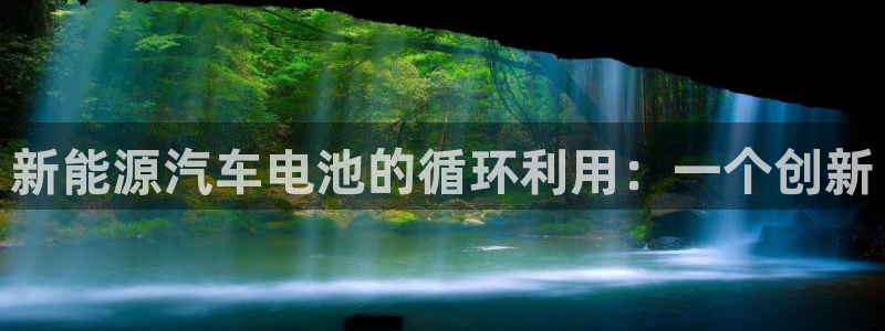 优发国际手机客户端下载安装：新能源汽车电池的循环利用：一个创新