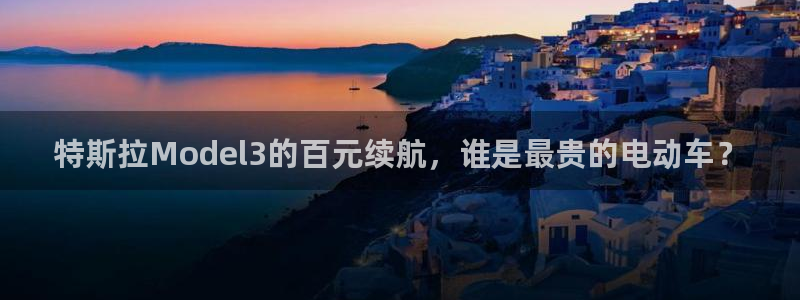 优发国际官网网站登录：特斯拉Model3的百元续航，谁是最贵的电动车？
