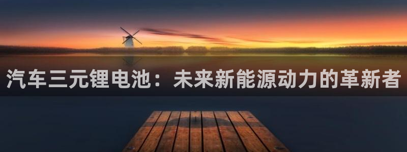 优发国际官方网手机版下载安卓：汽车三元锂